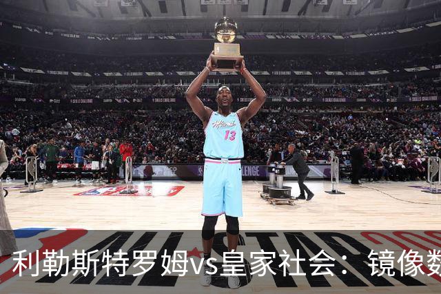 利勒斯特罗姆vs皇家社会：镜像数据下的北欧冷雨夜，与西甲球队的物理极限测试